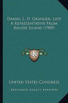 portada daniel l. d. granger, late a representative from rhode island (1909) (en Inglés)