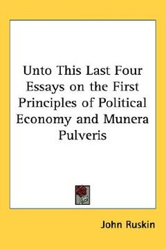 portada unto this last four essays on the first principles of political economy and munera pulveris (en Inglés)
