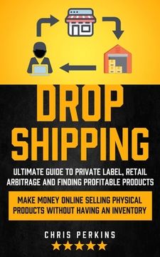 portada Dropshipping: Ultimate Guide to Private Label, Retail Arbitrage and finding Profitable Products (Make Money Online selling Physical (en Inglés)