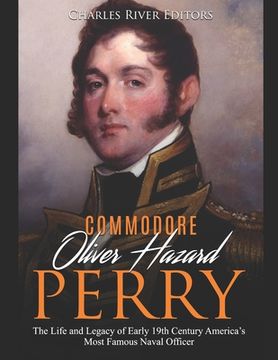 portada Commodore Oliver Hazard Perry: The Life and Legacy of Early 19th Century America's Most Famous Naval Officer (in English)