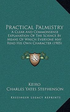 portada practical palmistry: a clear and commonsense explanation of the science by means of which everyone may read his own character (1905) (in English)