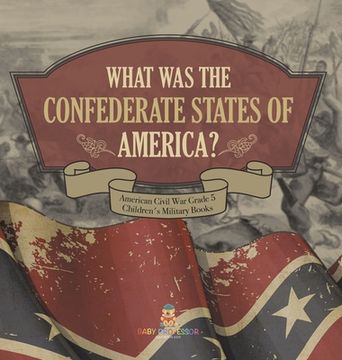 portada What Was The Confederate States of America? American Civil War Grade 5 Children's Military Books (en Inglés)