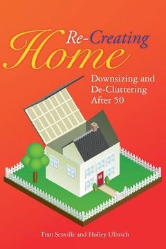 portada Re-Creating Home: Downsizing and De-Cluttering After 50 (en Inglés)