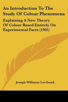 portada an introduction to the study of colour phenomena: explaining a new theory of colour based entirely on experimental facts (1905) (en Inglés)