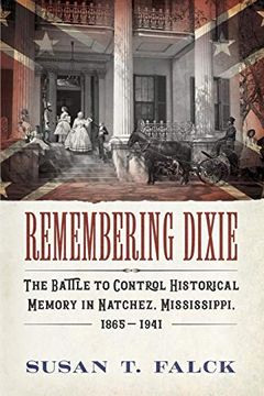 portada Remembering Dixie: The Battle to Control Historical Memory in Natchez, Mississippi, 1865–1941 (en Inglés)