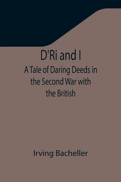 portada D'Ri and I: A Tale of Daring Deeds in the Second War with the British (en Inglés)