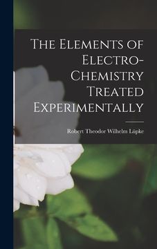 portada The Elements of Electro-Chemistry Treated Experimentally (en Inglés)