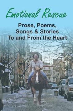 portada Emotional Rescue: Prose, Poems, Songs & Stories To and From the Heart (en Inglés)
