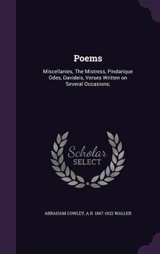 portada Poems: Miscellanies, The Mistress, Pindarique Odes, Davideis, Verses Written on Several Occasions;