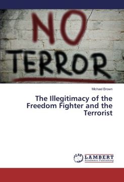 portada The Illegitimacy of the Freedom Fighter and the Terrorist