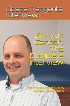 portada Jim Vun Cannon: The Complete Interview: First Presidency Discusses the Remnant Church (en Inglés)