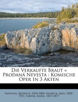 portada Die Verkaufte Braut = Prodana Nevesta: Komische Oper in 3 Akten (in German)
