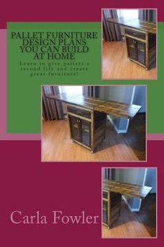 portada Pallet Furniture Design Plans You Can Build at Home: Learn to use give pallets a second life and create great furniture! (in English)