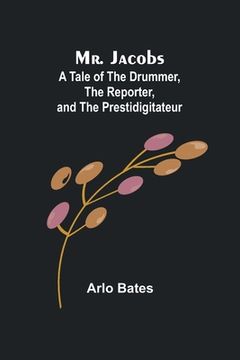 portada Mr. Jacobs: A Tale of the Drummer, the Reporter, and the Prestidigitateur (en Inglés)