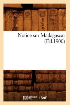 portada Notice Sur Madagascar (Éd.1900) (en Francés)