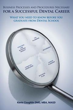 portada Business Processes and Procedures Necessary for a Successful Dental Career: What you need to know before you graduate from Dental School (en Inglés)
