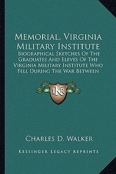 portada memorial, virginia military institute: biographical sketches of the graduates and eleves of the virginia military institute who fell during the war be (en Inglés)