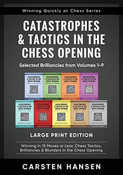 portada Catastrophes & Tactics in the Chess Opening - Selected Brilliancies From Volumes 1-9 - Large Print Edition: Winning in 15 Moves or Less: Chess Tactics, Brilliancies & Blunders in the Chess Opening (Paperback) (en Inglés)