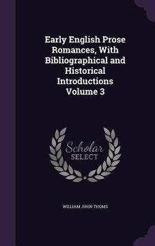 portada Early English Prose Romances, With Bibliographical and Historical Introductions Volume 3