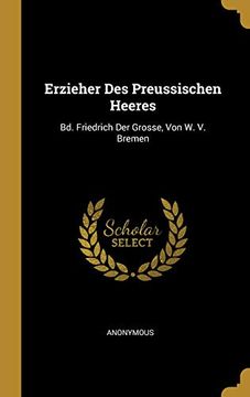 portada Erzieher Des Preussischen Heeres: Bd. Friedrich Der Grosse, Von W. V. Bremen (in German)