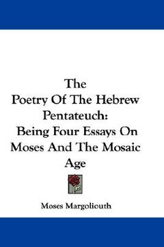 portada the poetry of the hebrew pentateuch: being four essays on moses and the mosaic age (en Inglés)