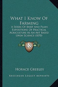 portada what i know of farming: a series of brief and plain expositions of practical agriculture as an art based upon science (1870) (en Inglés)