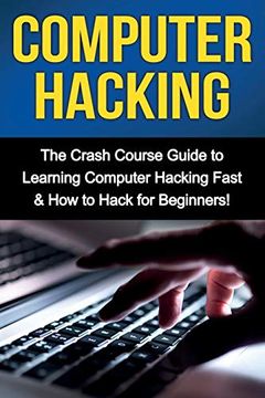 portada Computer Hacking: The Crash Course Guide to Learning Computer Hacking Fast & how to Hack for Beginners (en Inglés)