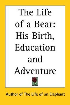 portada the life of a bear: his birth, education and adventure (en Inglés)