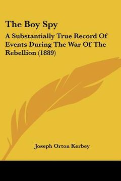 portada the boy spy: a substantially true record of events during the war of the rebellion (1889) (en Inglés)