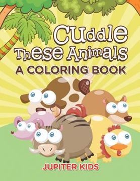portada Cuddle These Animals (A Coloring Book) (en Inglés)