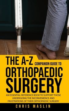 portada The A-Z companion guide to orthopaedic surgery: An essential reference book to support those undergoing the inconvenience and frustrations of their or (en Inglés)
