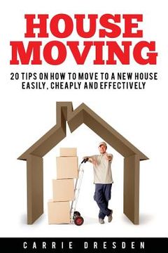 portada House Moving: 20 Hacks for a Stress-Free House Move (Decluttering, Open House Cleaning, Minimalism Packing, Moving Houses, Moving In