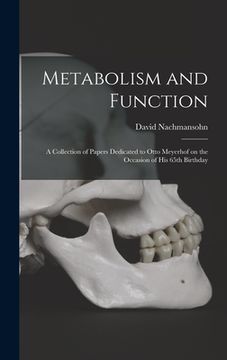 portada Metabolism and Function; a Collection of Papers Dedicated to Otto Meyerhof on the Occasion of His 65th Birthday (en Inglés)