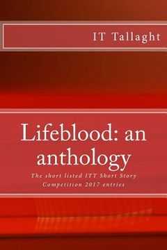 portada Lifeblood: an anthology: 10 short listed short stories from the IT Tallaght Short Story Competition, 2017. (en Inglés)