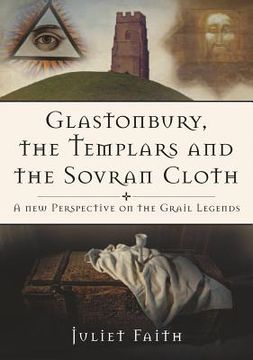 portada glastonbury, the templars, and the sovran shroud: a new perspective on the grail legends (en Inglés)