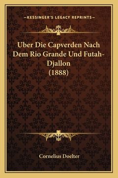 Uber Die Capverden Nach Dem Rio Grande Und Futah-Djallon (1888) (in German)