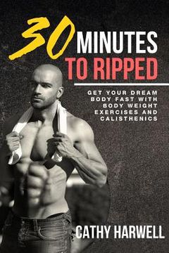portada Calisthenics: 30 Minutes To Ripped - Get Your Dream Body Fast with Body Weight Exercises Today! (en Inglés)