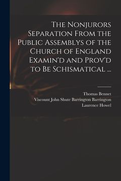 portada The Nonjurors Separation From the Public Assemblys of the Church of England Examin'd and Prov'd to Be Schismatical ... (en Inglés)