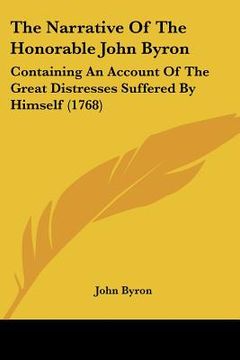 portada the narrative of the honorable john byron: containing an account of the great distresses suffered by himself (1768) (in English)