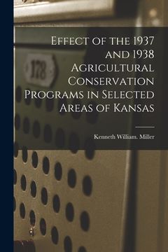 portada Effect of the 1937 and 1938 Agricultural Conservation Programs in Selected Areas of Kansas (en Inglés)