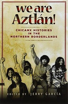 portada We Are Aztlan!: Chicanx Histories in the Northern Borderlands