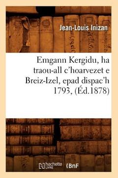 portada Emgann Kergidu, Ha Traou-All c'Hoarvezet E Breiz-Izel, Epad Dispac'h 1793, (Éd.1878) (en Francés)
