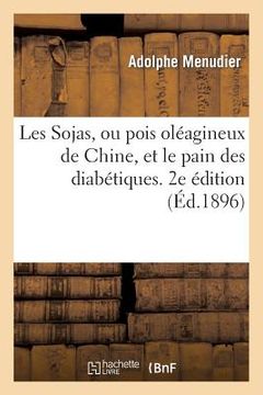 portada Les Sojas, Ou Pois Oléagineux de Chine, Et Le Pain Des Diabétiques. 2e Édition (Éd.1896) (en Francés)