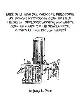portada Faire of Literature, Cartoons, Philosophy, Astronomy, Psychology, Quantum Field Theory in Topology/Classical Mechanics, Quantum Gravity, M Theory/Clas (in English)