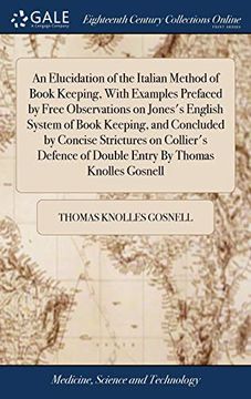 portada An Elucidation of the Italian Method of Book Keeping, with Examples Prefaced by Free Observations on Jones's English System of Book Keeping, and ... of Double Entry by Thomas Knolles Gosnell (en Inglés)