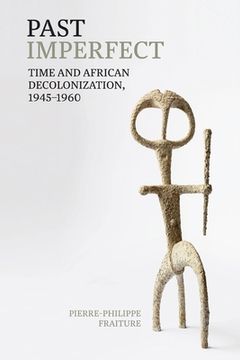 portada Past Imperfect: Time and African Decolonization, 1945-1960 (en Inglés)