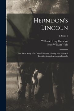 portada Herndon's Lincoln: the True Story of a Great Life: the History and Personal Recollections of Abraham Lincoln; 2, copy 5 (in English)