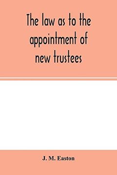 portada The law as to the Appointment of new Trustees: With Appendices Containing Forms and Precedents and Material Sections of the Trustee Act, 1893, and the Lunacy Acts, 1890 and 1891 (en Inglés)