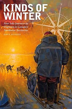 portada Kinds of Winter: Four Solo Journeys by Dogteam in Canadaas Northwest Territories (Life Writing) (en Inglés)