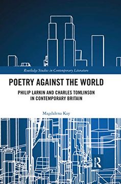 portada Poetry Against the World: Philip Larkin and Charles Tomlinson in Contemporary Britain (Routledge Studies in Contemporary Literature) (en Inglés)